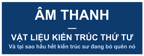 ÂM THANH — VẬT LIỆU KIẾN TRÚC THỨ TƯ